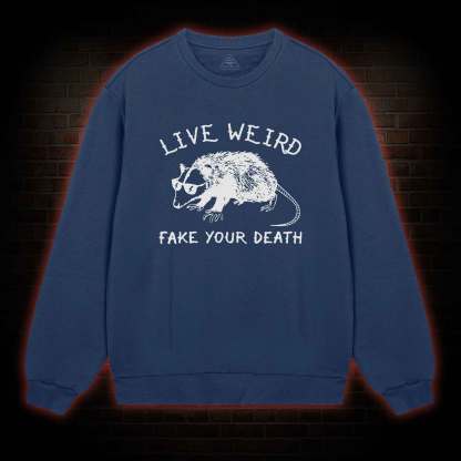 Live Weird Fake Your Death Sweatshirt