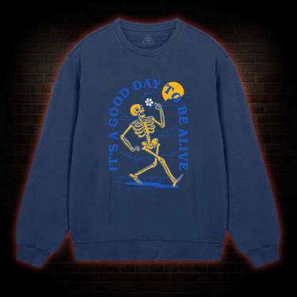 It's A Good Day To Be Alive Sweatshirt