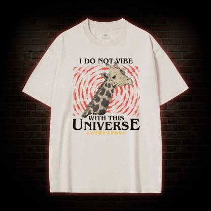 I Do Not Vibe With This Universe Giraffe Washed T-shirt