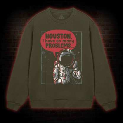 Houston I Have So Many Problems Sweatshirt