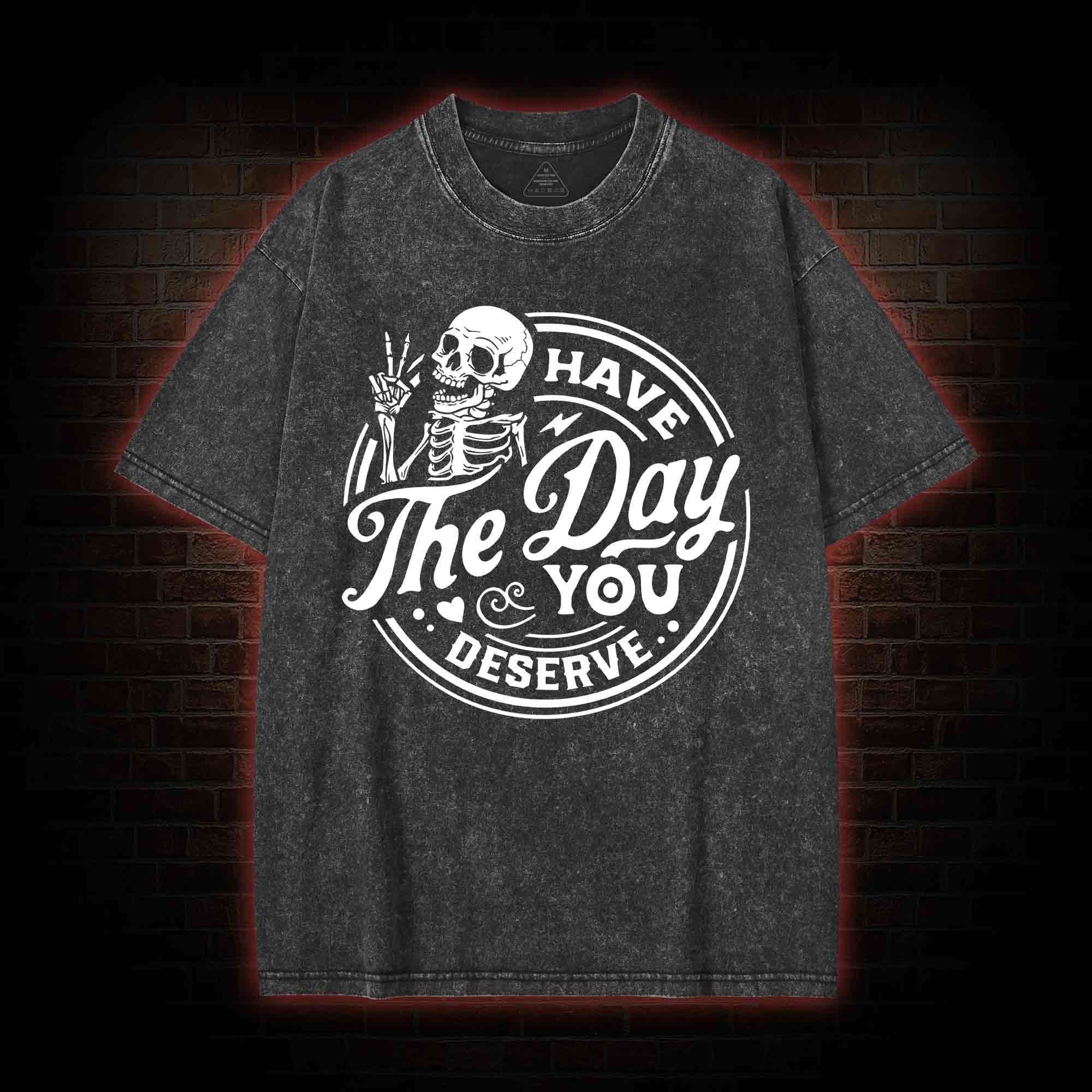 Have The Day You Deserve Washed T-shirt