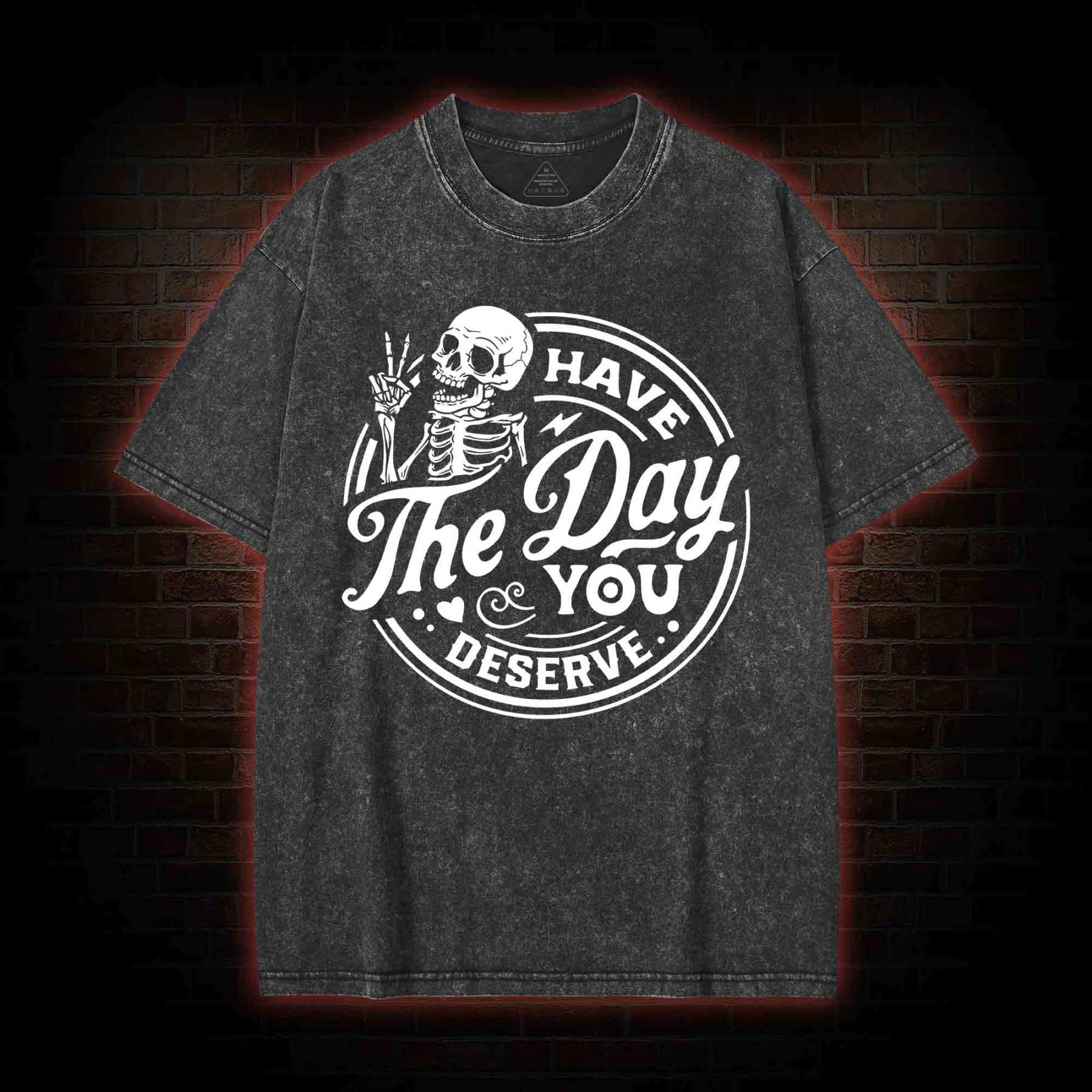 Have The Day You Deserve Washed T-shirt