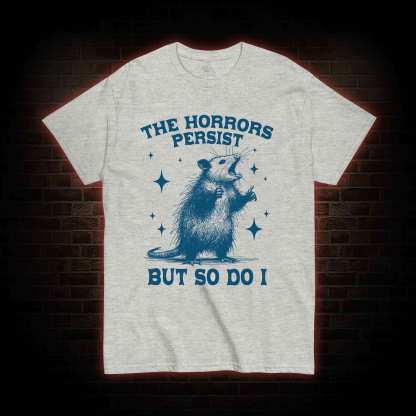 The Horrors Persist but so Do I T-shirt