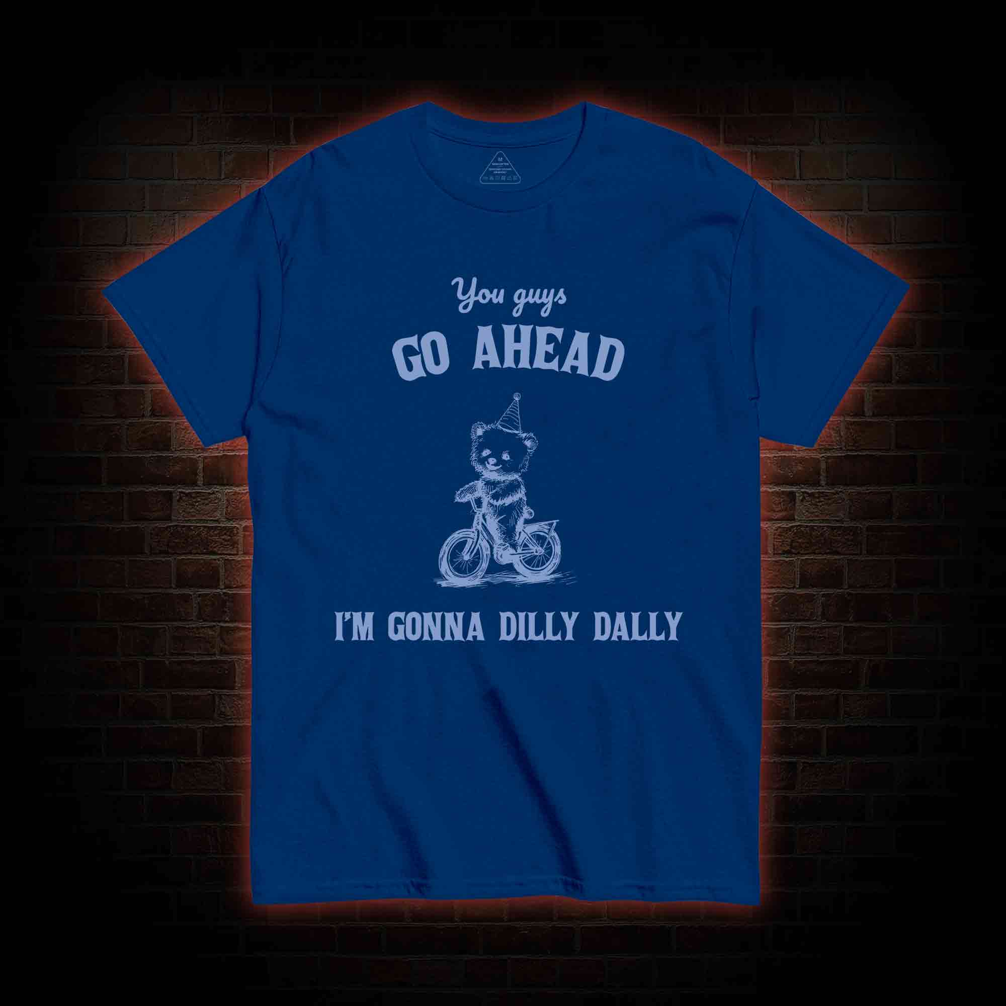 Go Ahead I Am Gonna Dilly Dally T-shirt