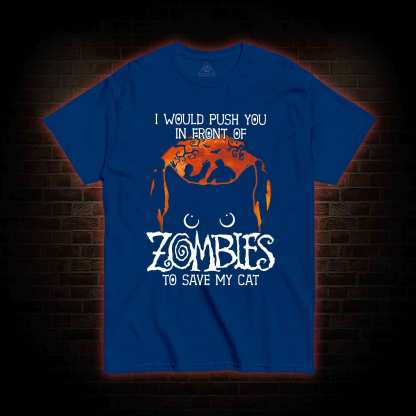 I Would Push You In Front Of Zombies To Save My Cat T-shirt