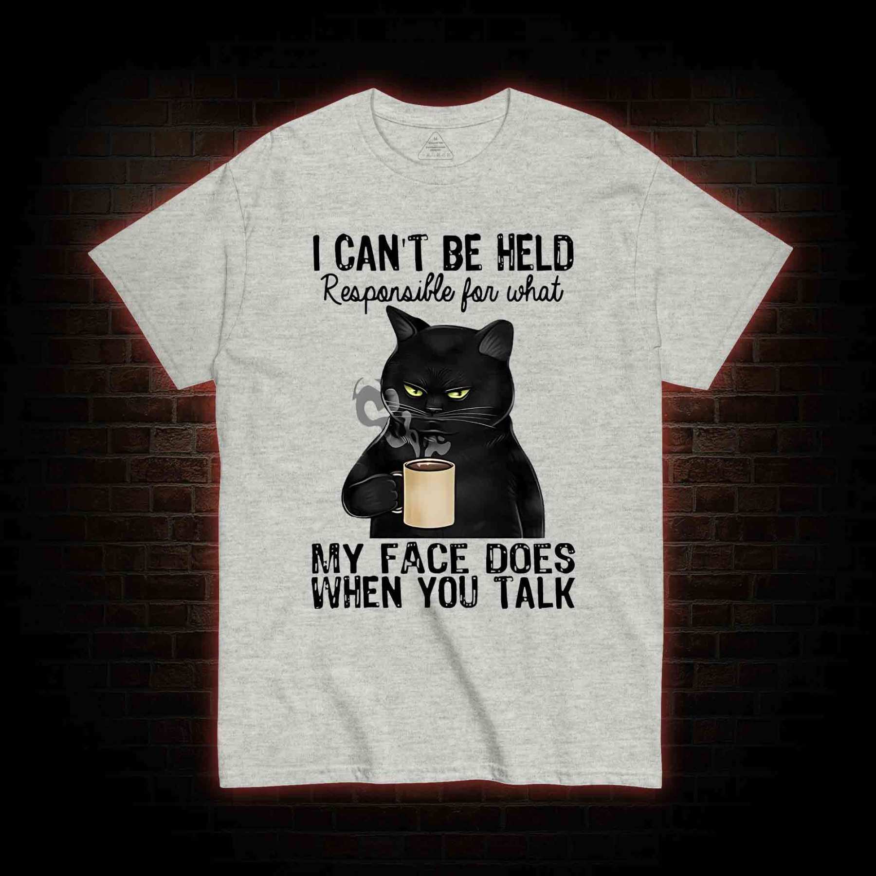 I Can’t Be Held Responsible For What My Face Does T-shirt