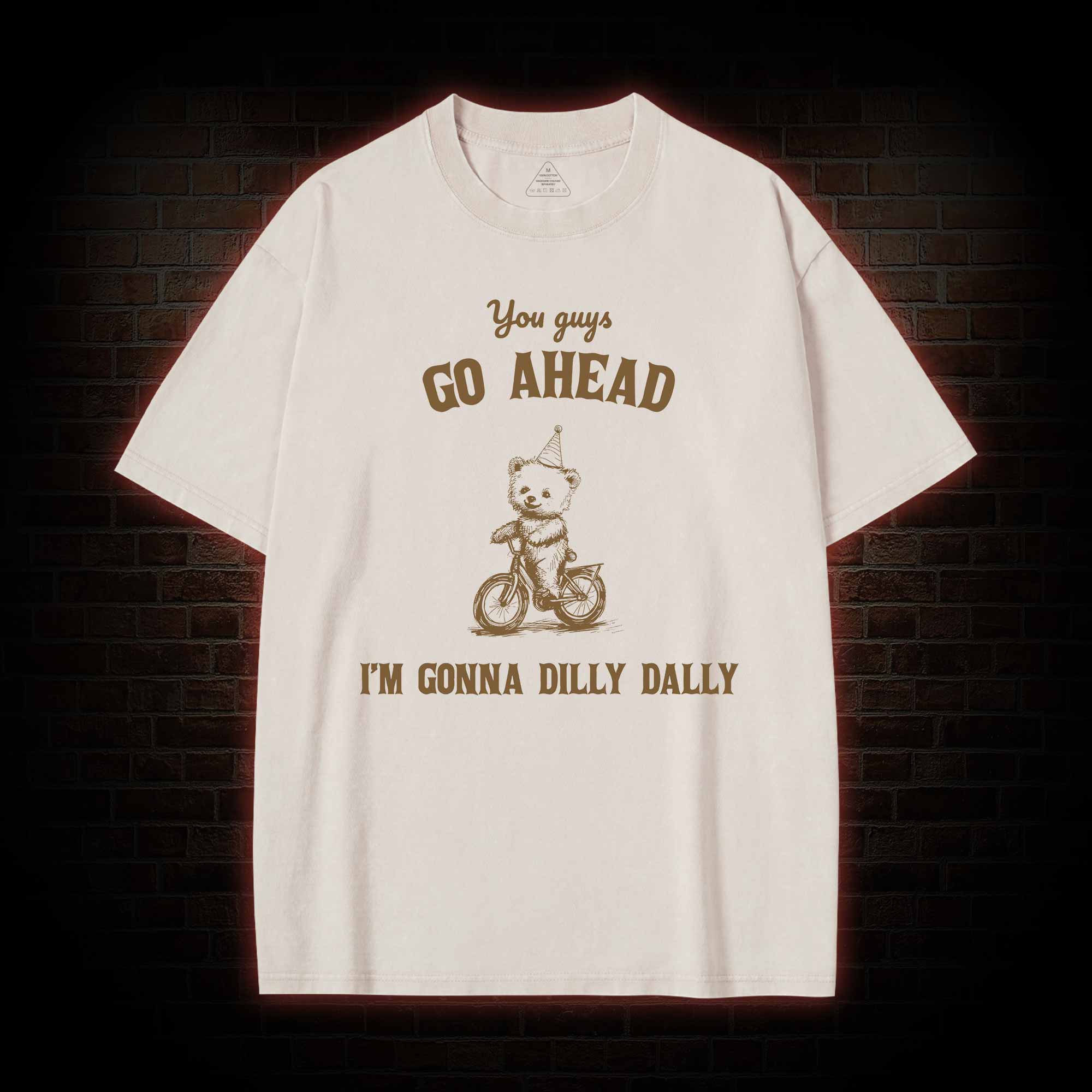 Go Ahead I Am Gonna Dilly Dally Washed T-shirt