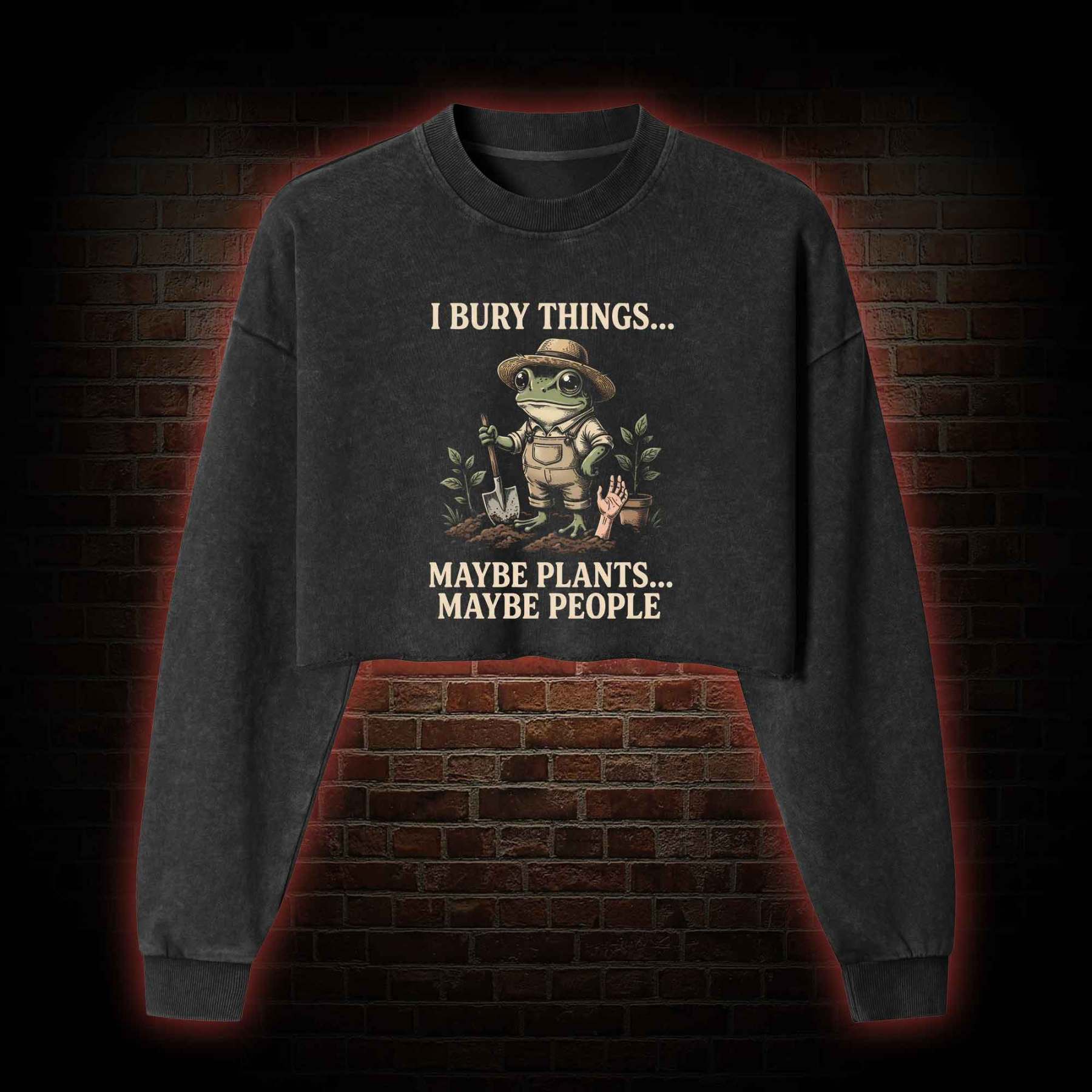 I Bury Things Maybe Plants Maybe People Washed Cropped Sweatshirts