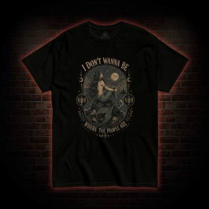I don't Wanna be Where the People are T-shirt