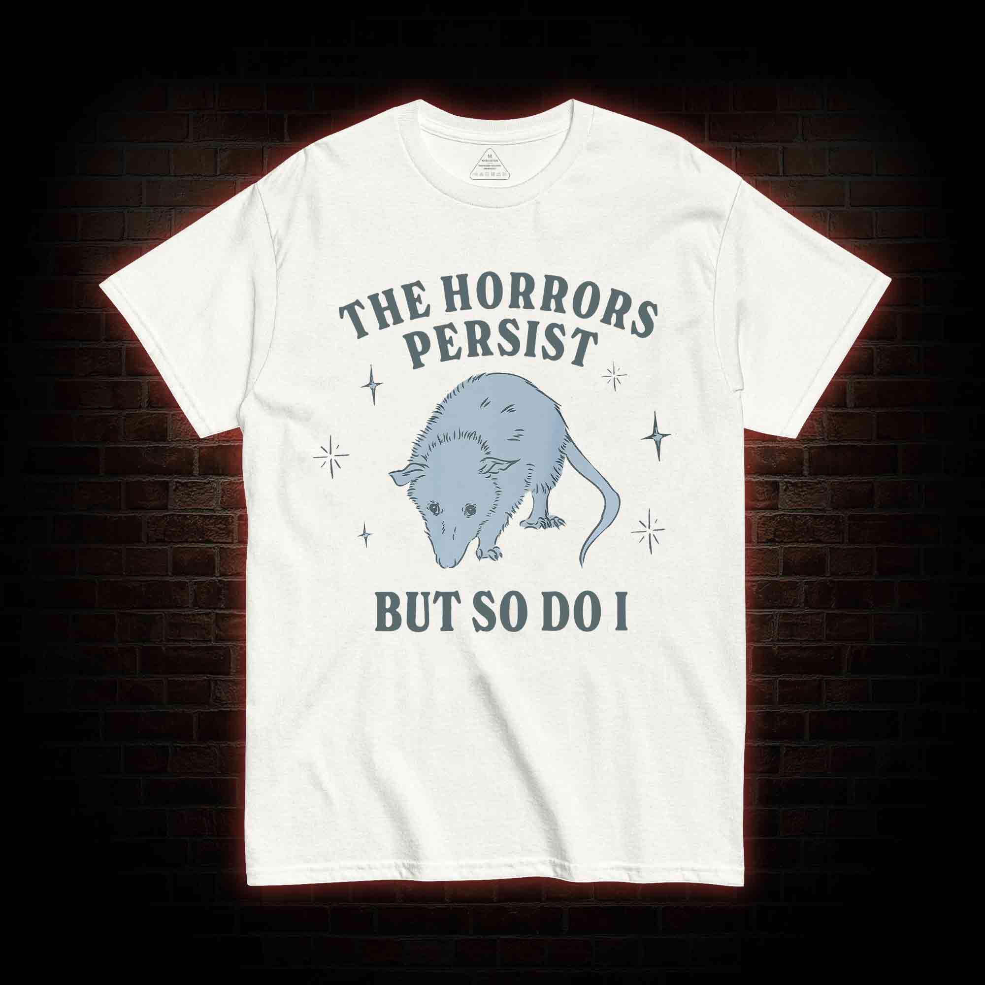 The Horrors Persist But So Do I T-shirt