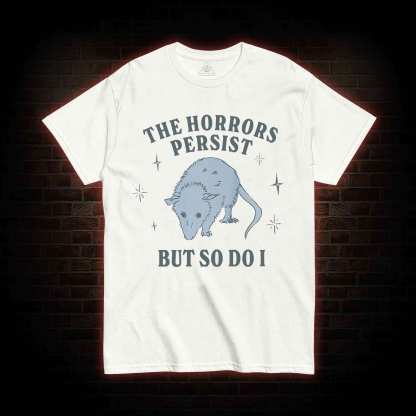 The Horrors Persist But So Do I T-shirt