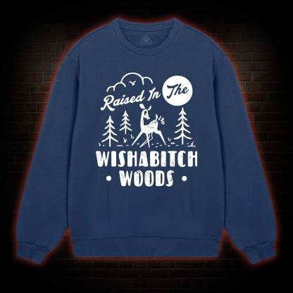 Raised In The Wishabitch Woods Sweatshirt
