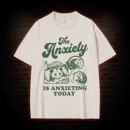 The Anxiety Is Anxieting Today Washed T-shirt