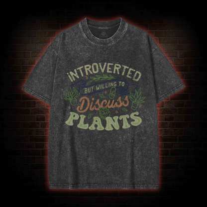 Introverted But Willing To Discuss Plants Washed T-shirt