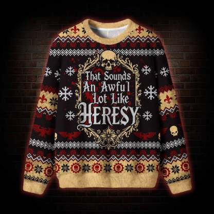 That Sounds an Awful Lot Like Heresy Ugly Sweatshirts