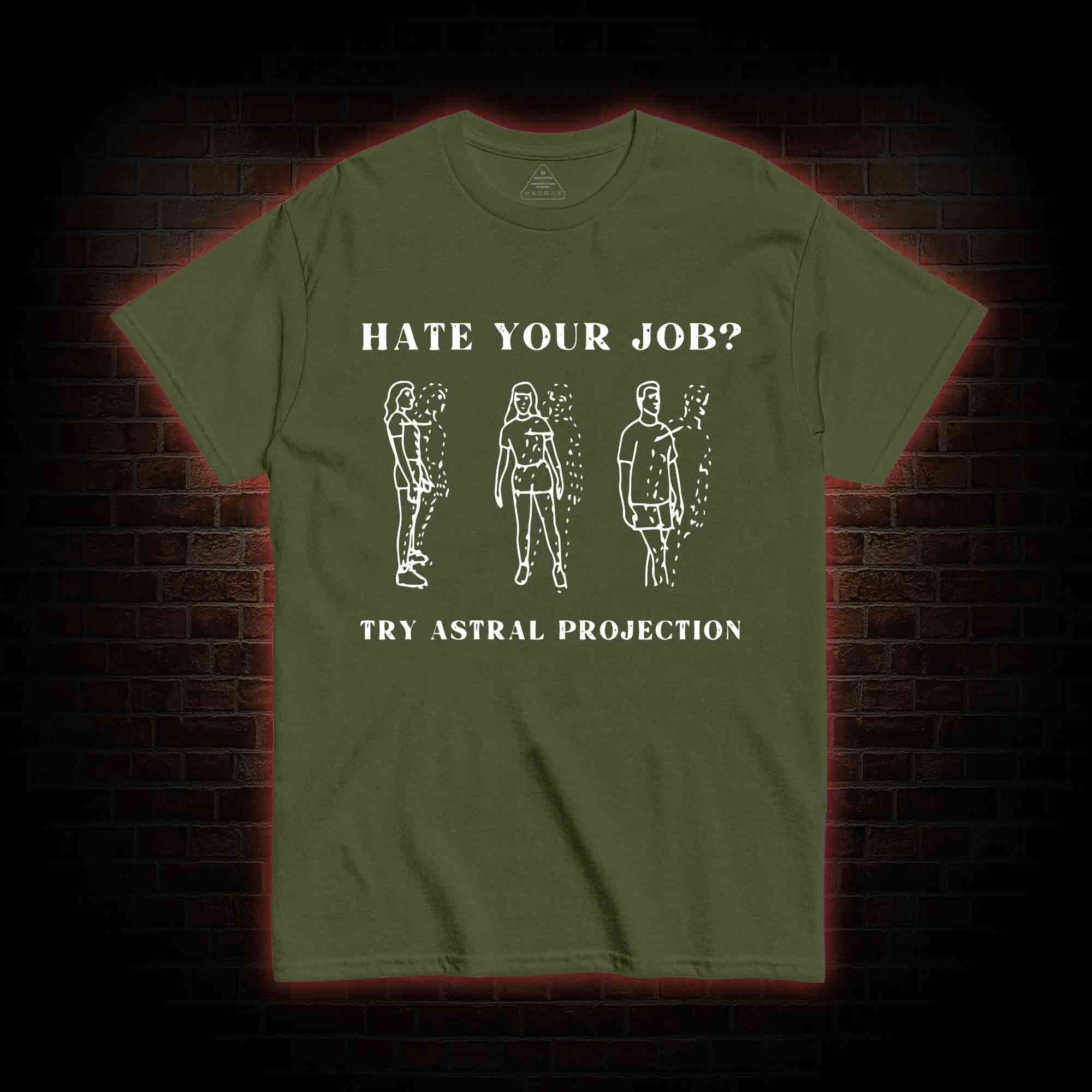 Hate Your Job Try Astral Projection T-shirt
