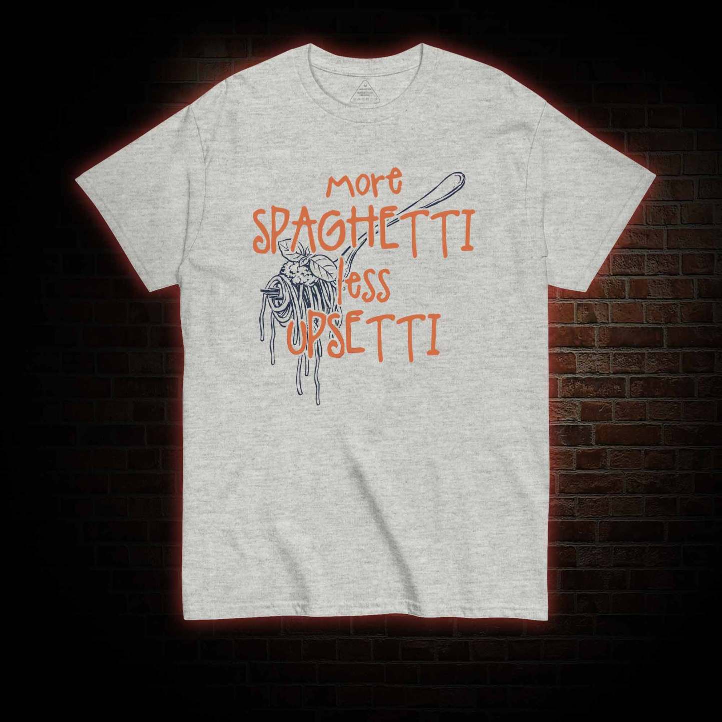 More Spaghetti Less Upsetti T-shirt