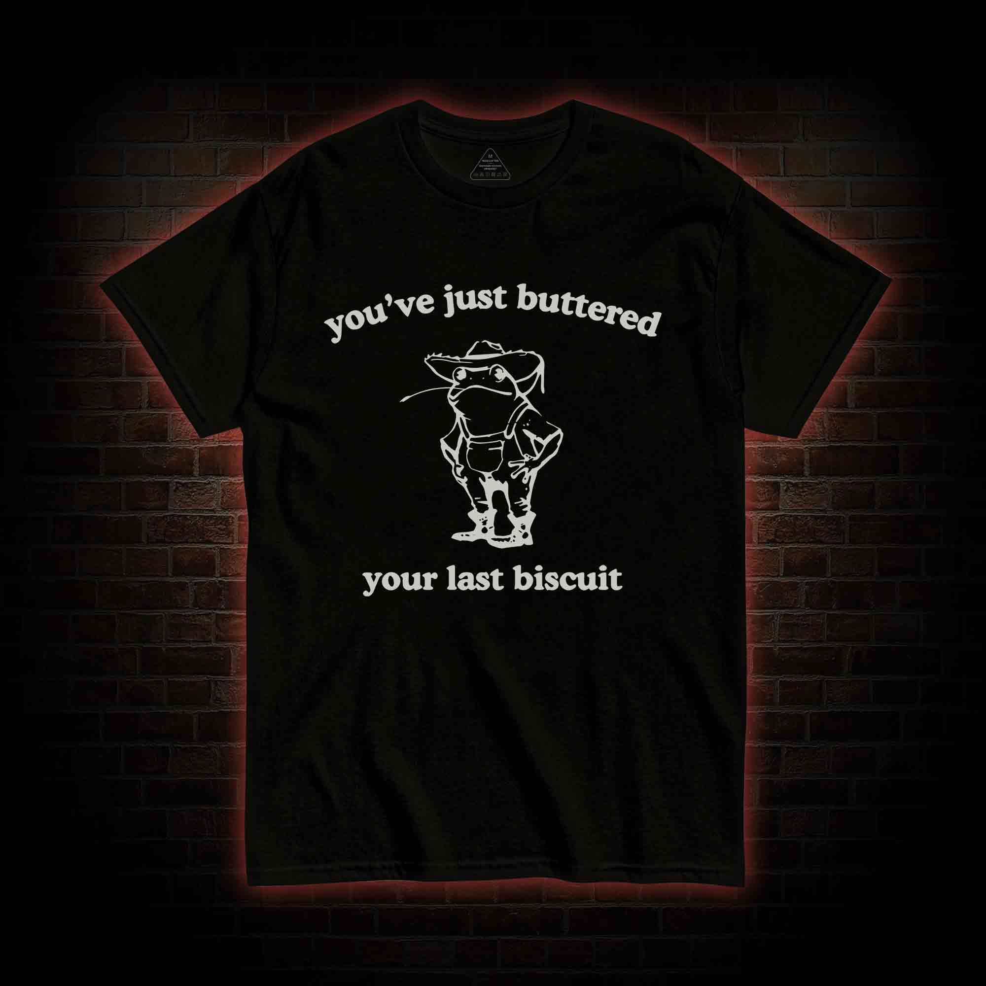 You've Just Buttered Your Last Biscuit T-shirt