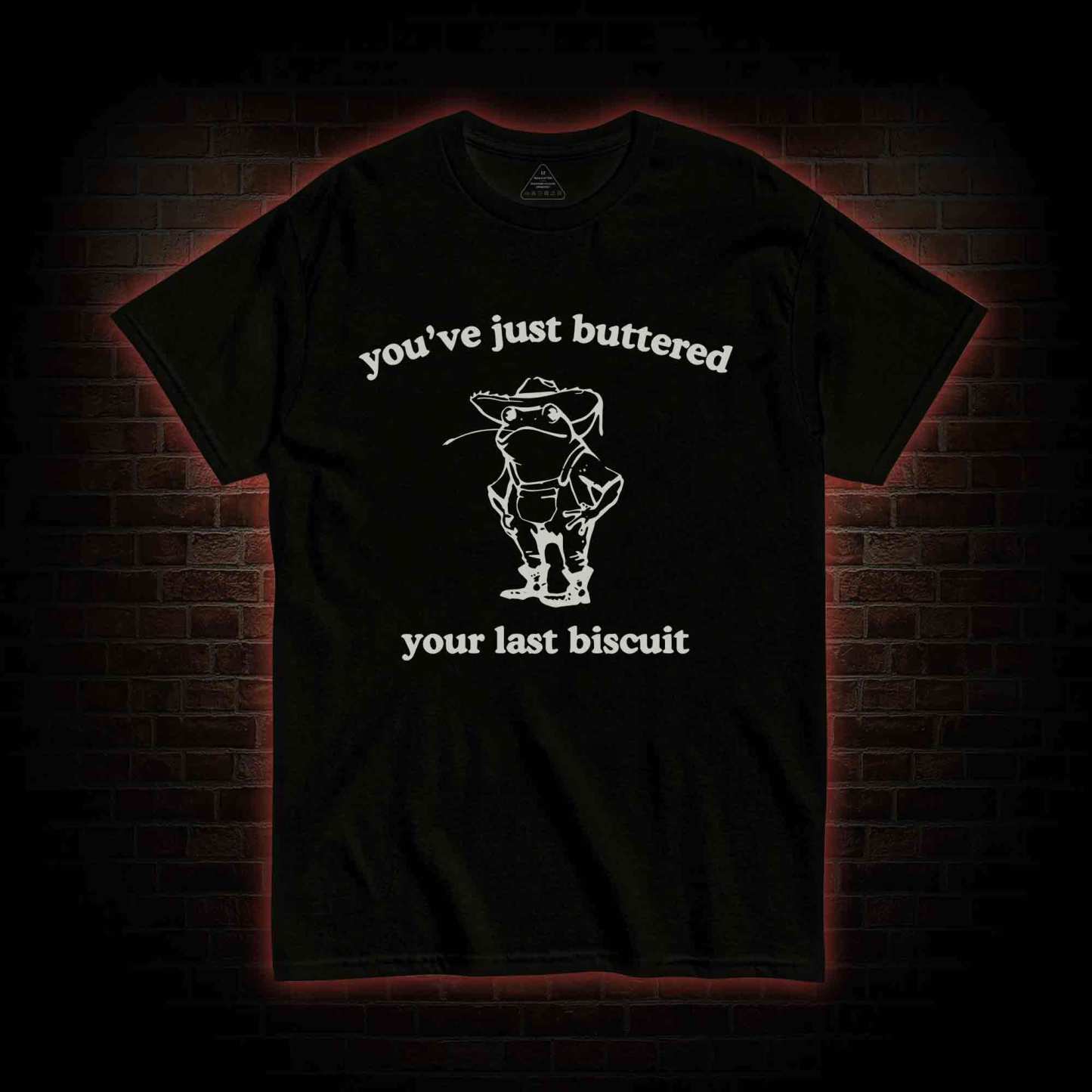 You've Just Buttered Your Last Biscuit T-shirt