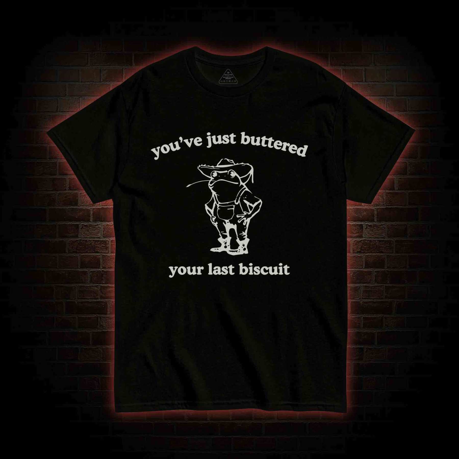 You've Just Buttered Your Last Biscuit T-shirt