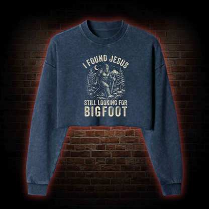 I Found Jesus Still Looking for Bigfoot Washed Cropped Sweatshirts