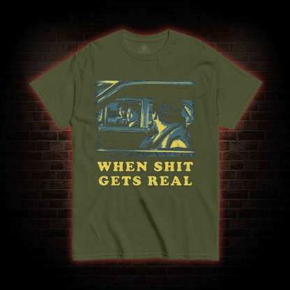 When Shit Gets Real T-shirt