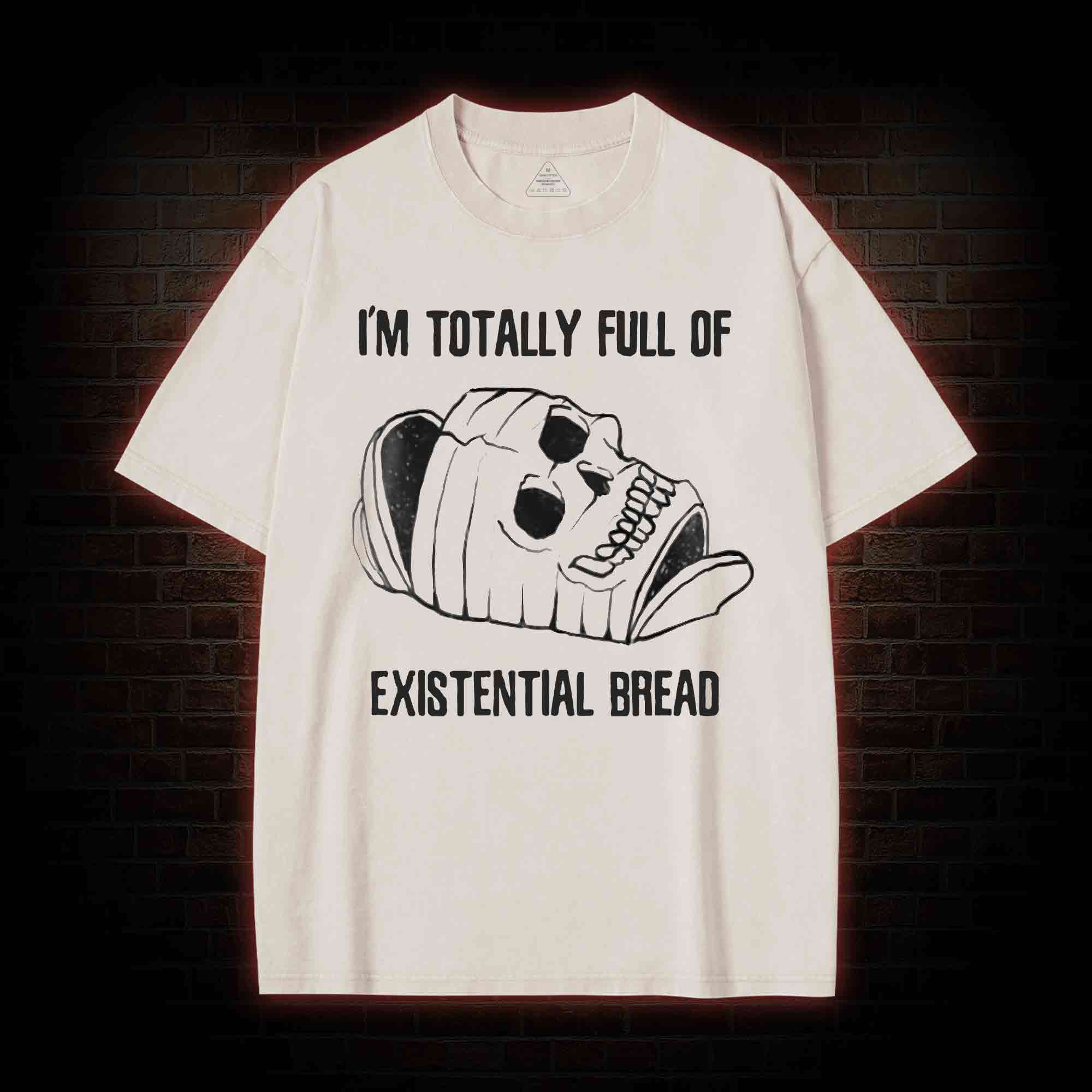 I'm Totally Full of Extential Bread Washed T-shirt