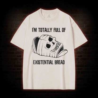 I'm Totally Full of Extential Bread Washed T-shirt