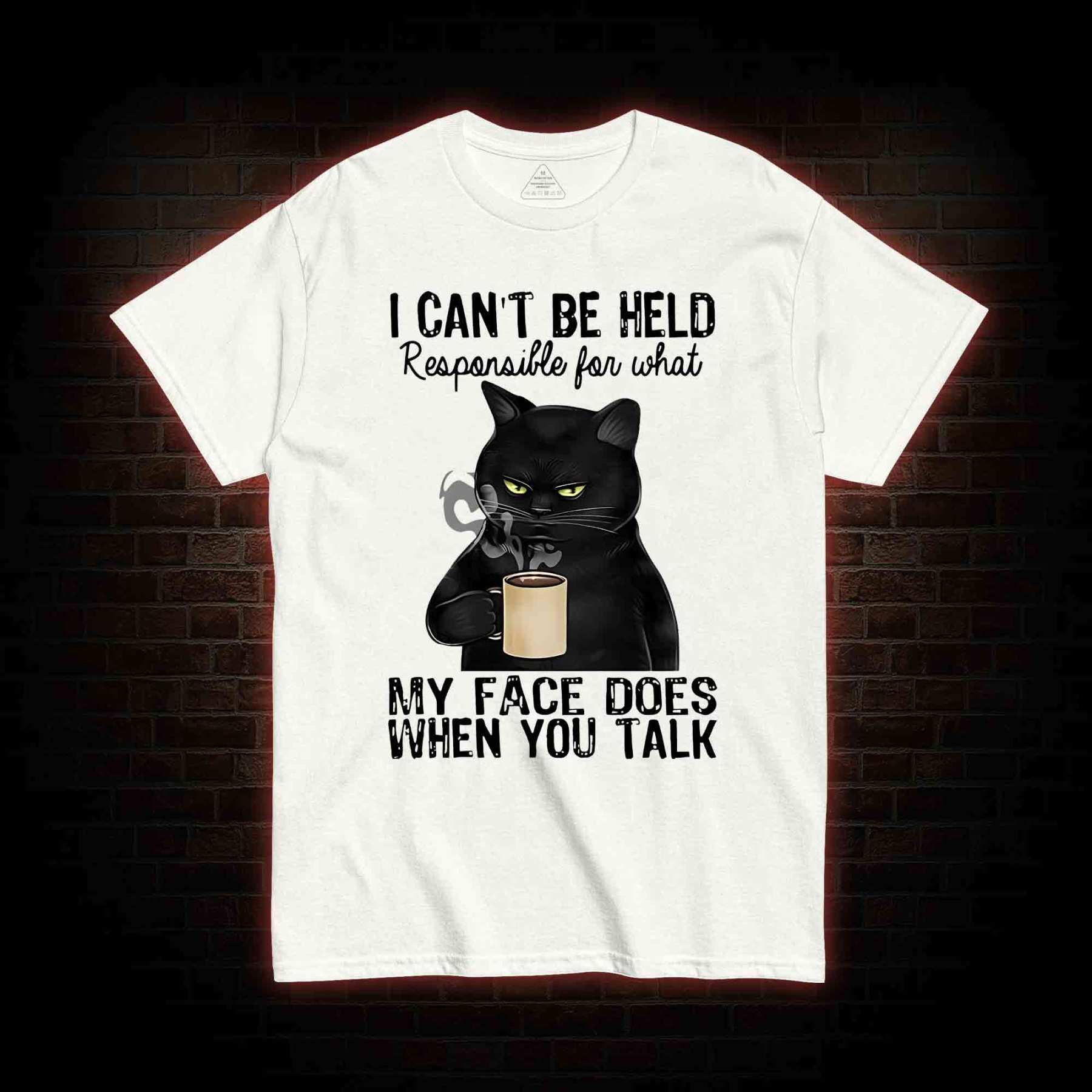 I Can’t Be Held Responsible For What My Face Does T-shirt