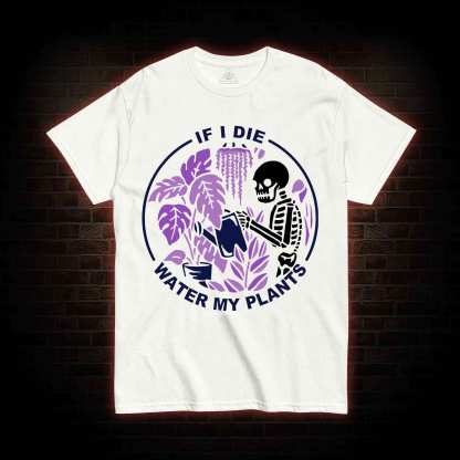 If I Die Water My Plants T-shirt