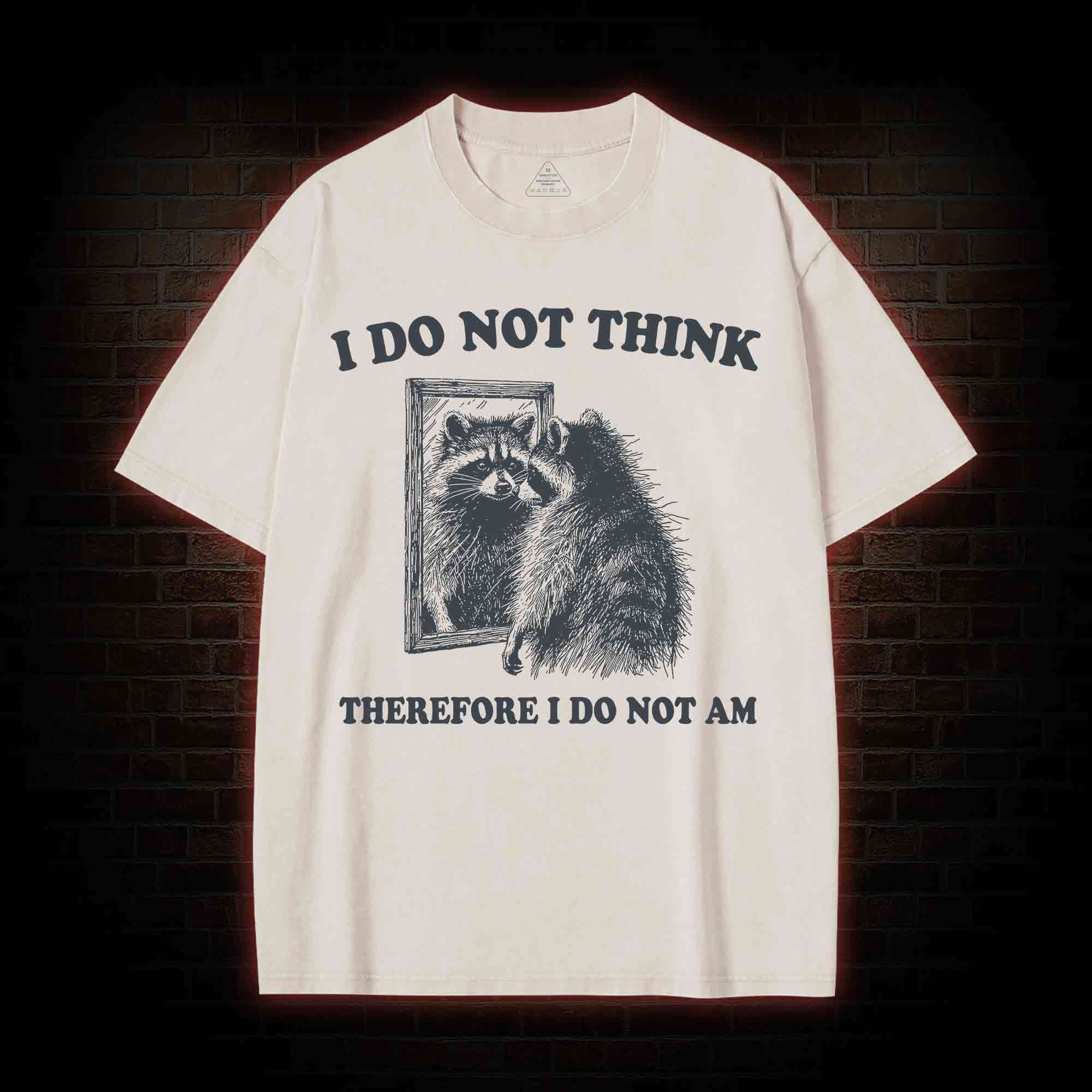 I Do Not Think Therefore I Do Not Am Washed T-shirt