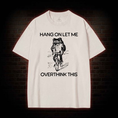 Hang on Let Me Overthink Washed T-shirt