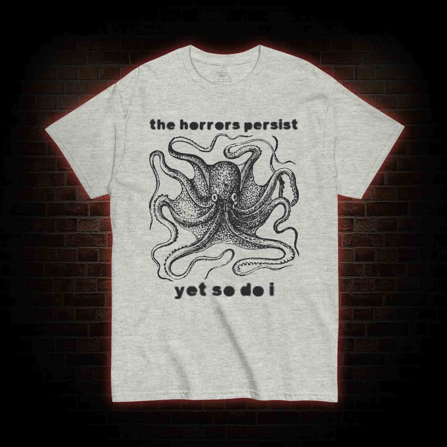 The Horrors Persist Yet So Do I T-shirt