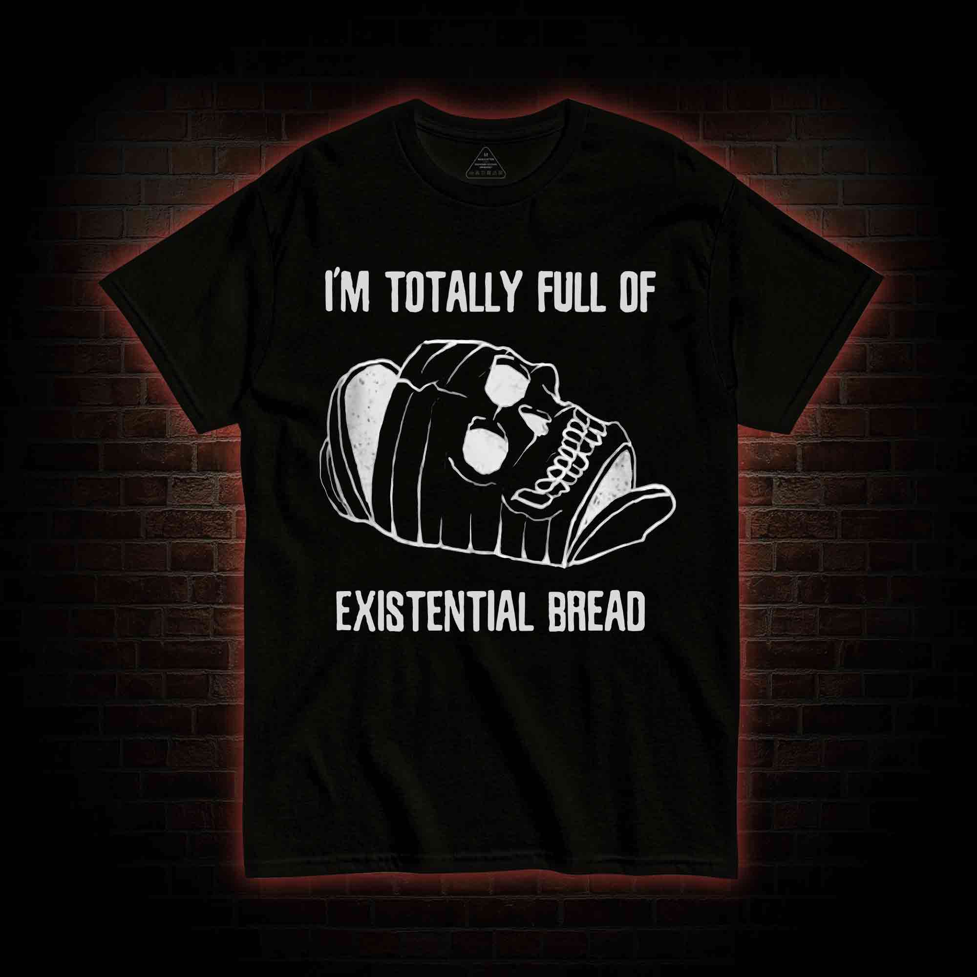 I'm Totally Full of Extential Bread T-shirt