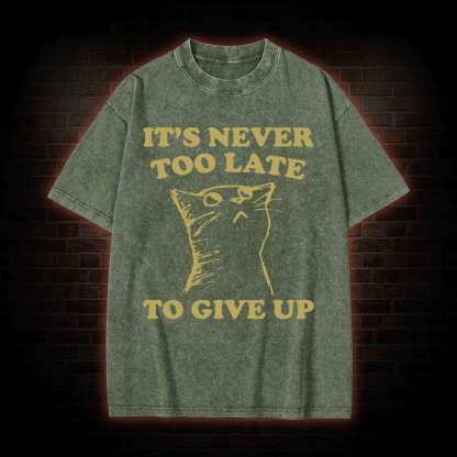 It's Never Too Late To Give Up Washed T-shirt
