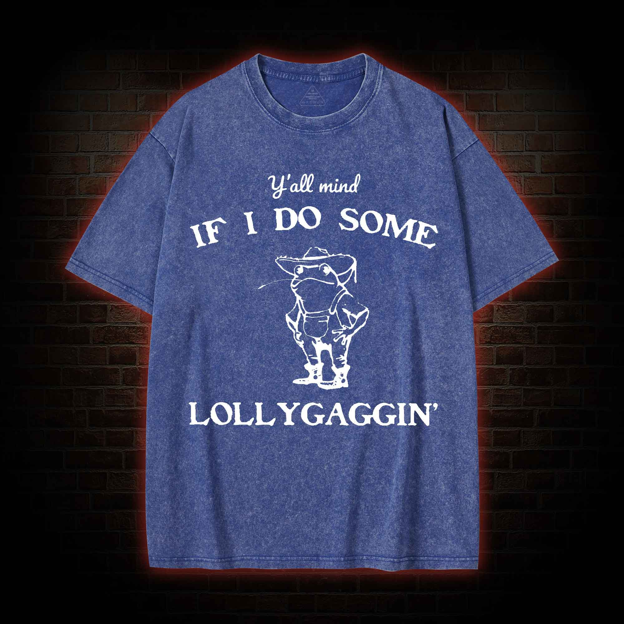 Y'all Mind if I do Some Lollygaggin' Washed T-shirt