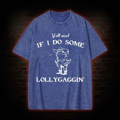 Y'all Mind if I do Some Lollygaggin' Washed T-shirt