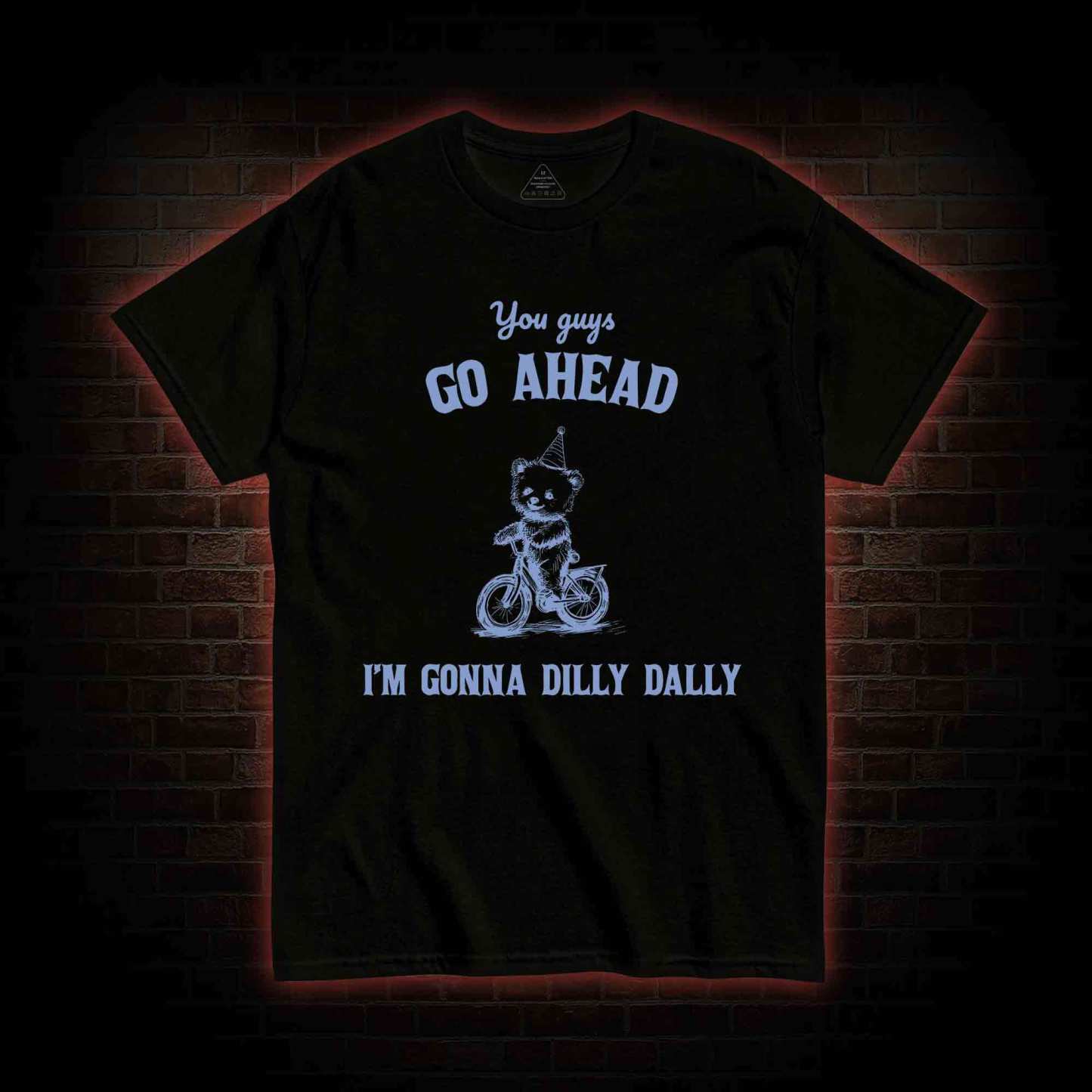 Go Ahead I Am Gonna Dilly Dally T-shirt