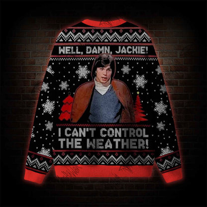 Well Damn Jackie I Can't Control the Weather Michael Kelso Christmas Ugly Sweatshirts