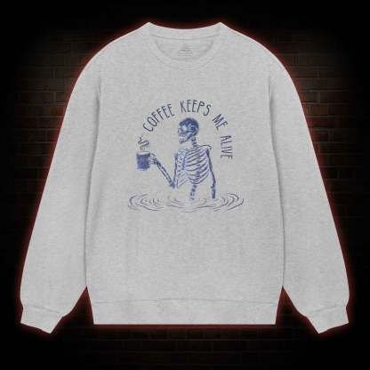 Coffee Keeps Me Alive Sweatshirt