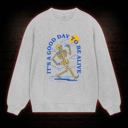 It's A Good Day To Be Alive Sweatshirt