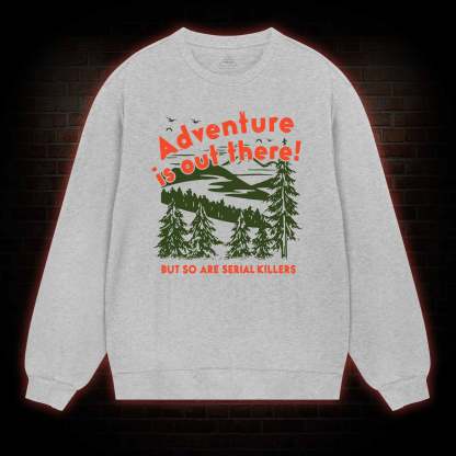 Adventure Is Out There Sweatshirt