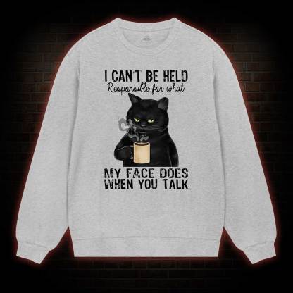 I Can’t Be Held Responsible For What My Face Does Sweatshirt