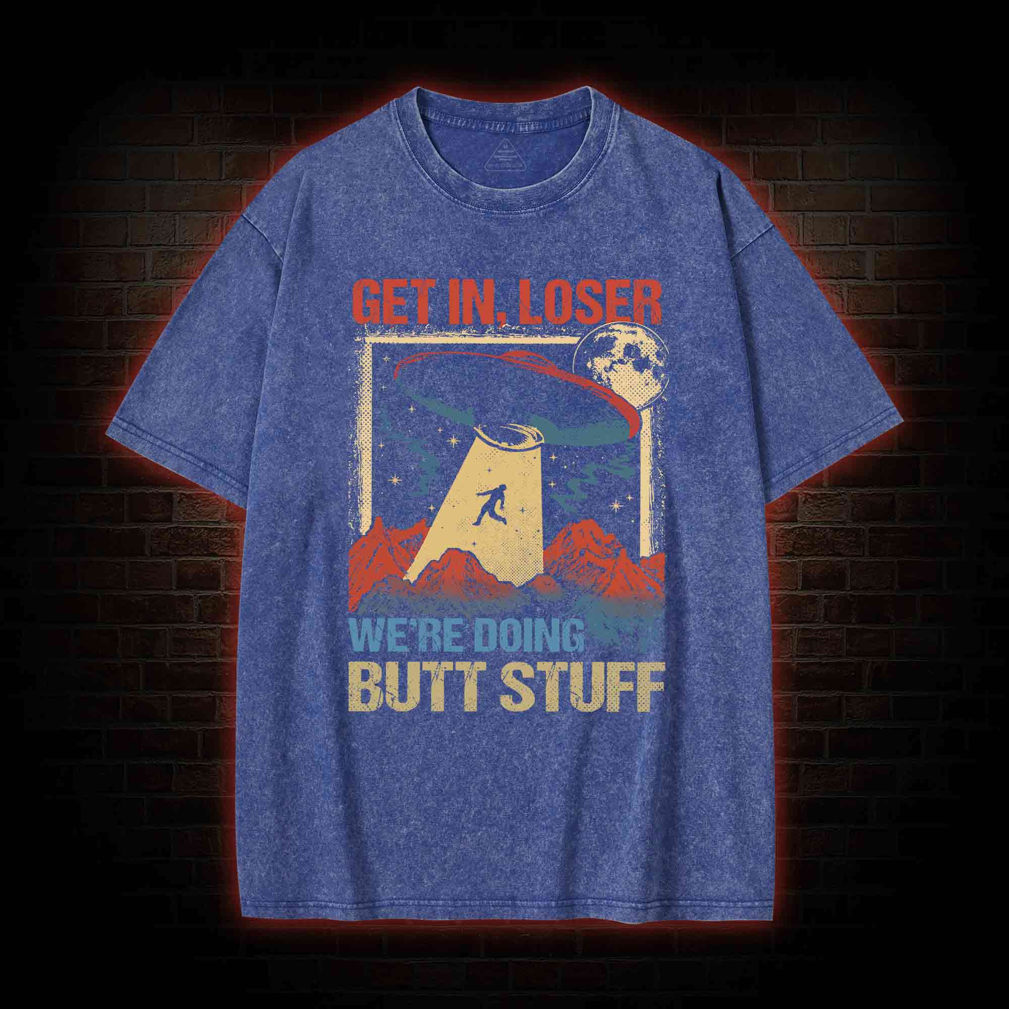 Get In Loser We're Doing Butt Stuff Washed T-shirt