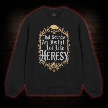 Sounds Like Heresy Sweatshirt