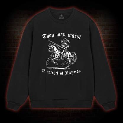 Thou May Ingest A Satchel of Richard Sweatshirt