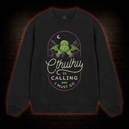 Cthulhu Is Calling And I Must Go Sweatshirt