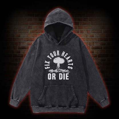 Fix Your Hearts or Die Washed Hoodie