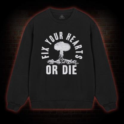 Fix Your Hearts or Die Sweatshirt