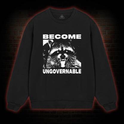 Become Ungovernable Sweatshirt